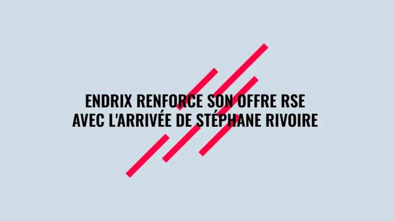 Endrix renforce son offre RSE avec l'arrivée de Stéphane Rivoire en qualité de Directeur