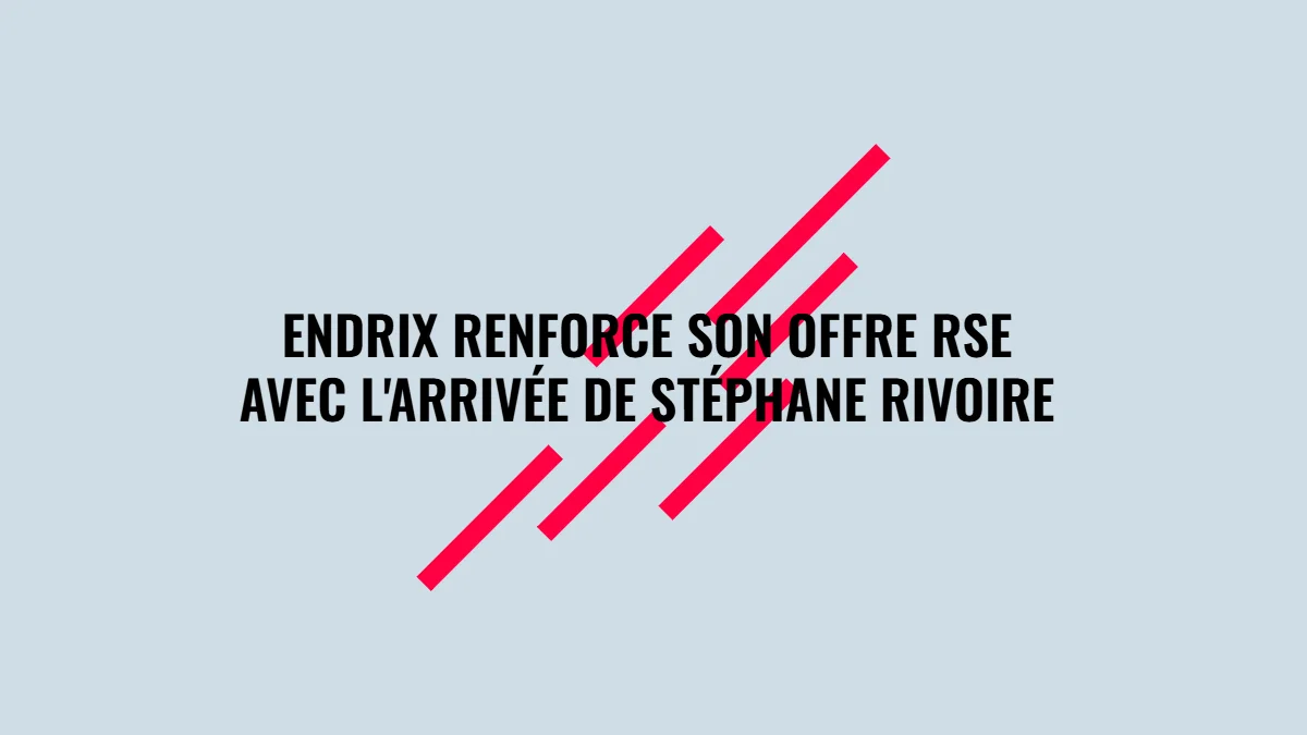 Endrix renforce son offre RSE avec l'arrivée de Stéphane Rivoire en qualité de Directeur