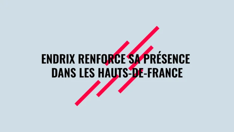 Endrix renforce sa présence dans les Hauts-de-France